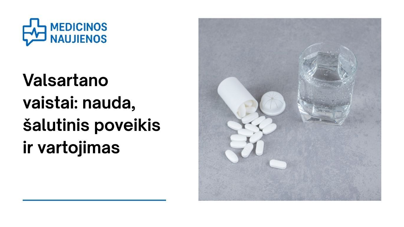 Valsartanas: kuo jis gali padėti, galimas šalutinis poveikis, kaip vartoti ir dar daugiau