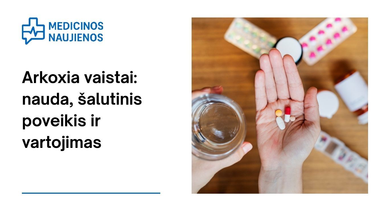 Arkoxia: kuo jis gali padėti, galimas šalutinis poveikis, kaip vartoti ir dar daugiau