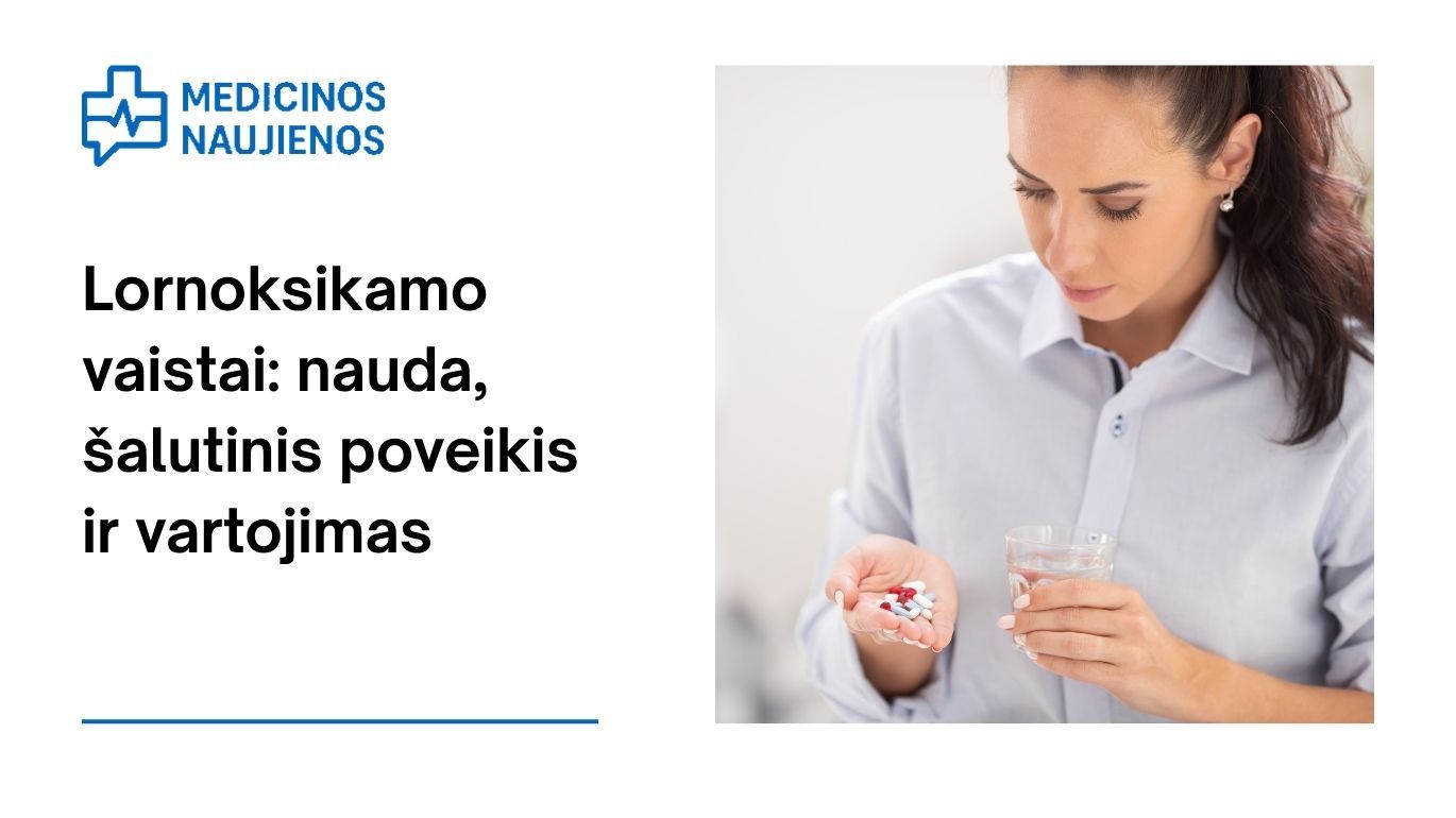 Lornoksikamas: kuo jis gali padėti, galimas šalutinis poveikis, kaip vartoti ir dar daugiau