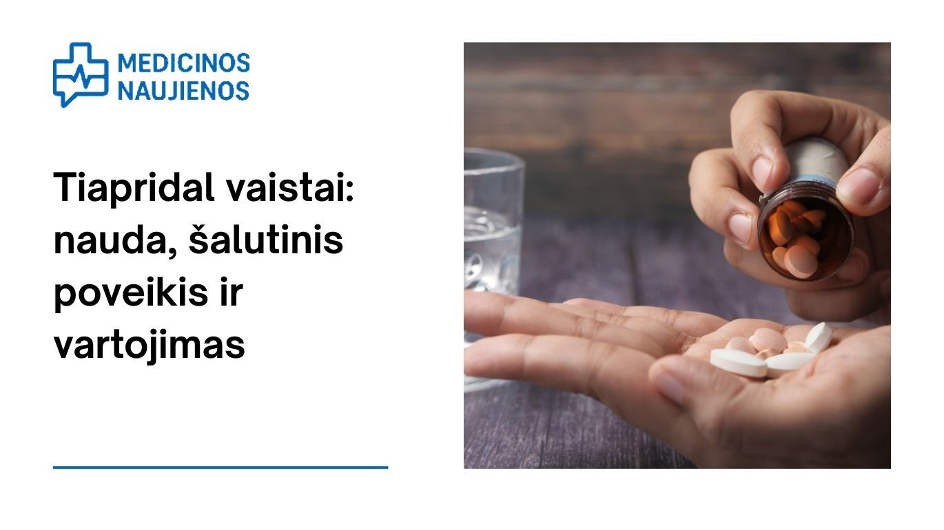 Tiapridal vaistai: nauda, galimas šalutinis poveikis, kaip vartoti ir dar daugiau
