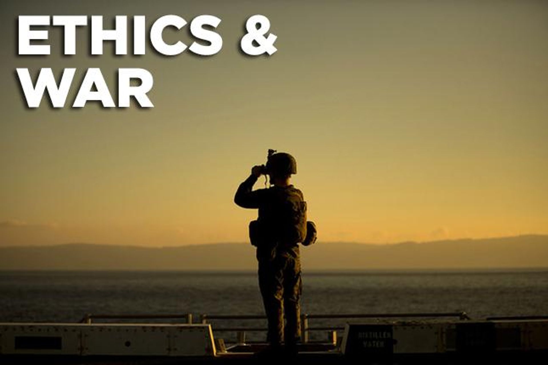 The words "ETHICS & WAR" above a soldier's silhouette looking through binoculars at a golden sunset over water.