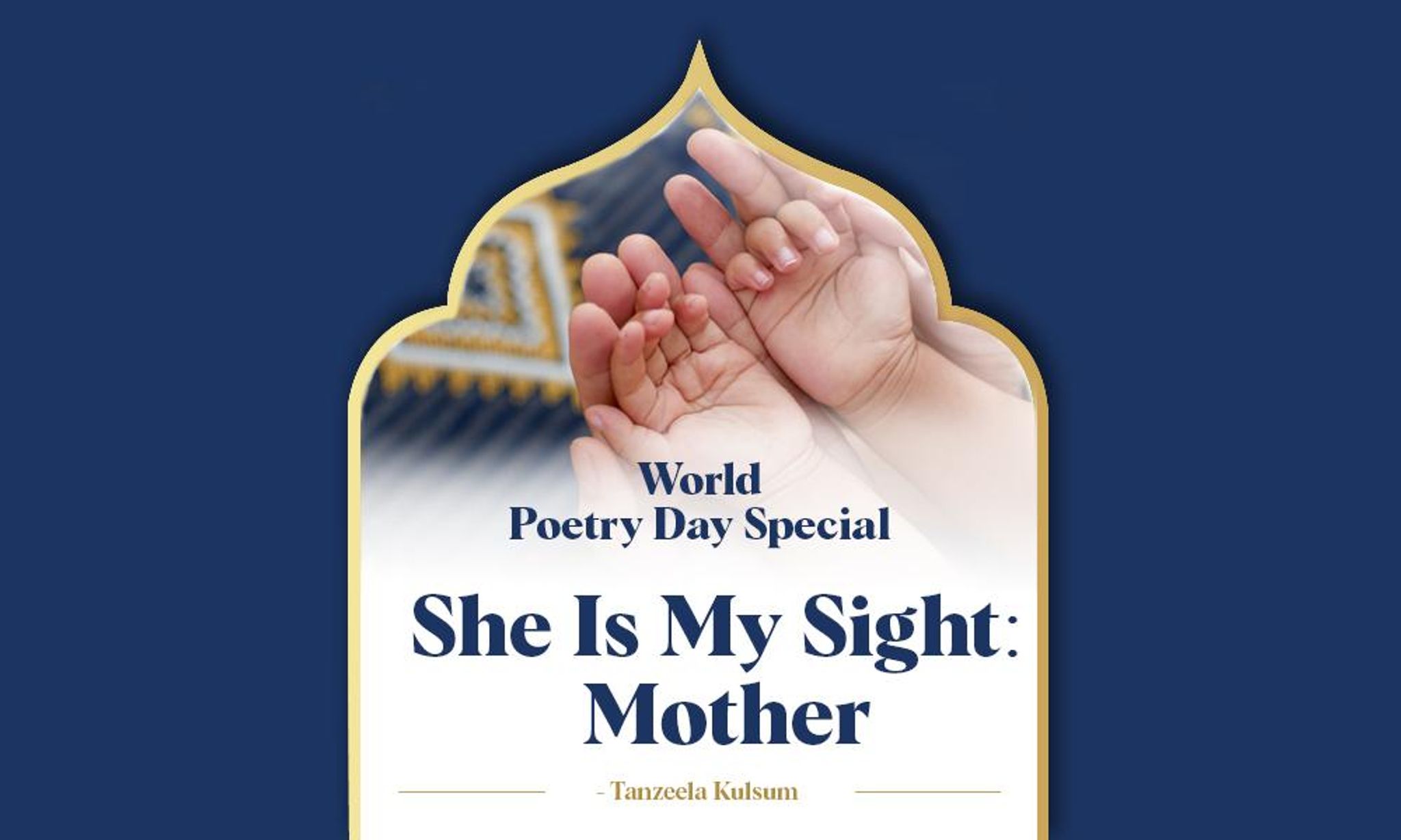 A World Poetry Day graphic with an arch revealing an adult holding a baby-s hands. Text: "She Is My Sight: Mother" by Tanzeela Kulsum.