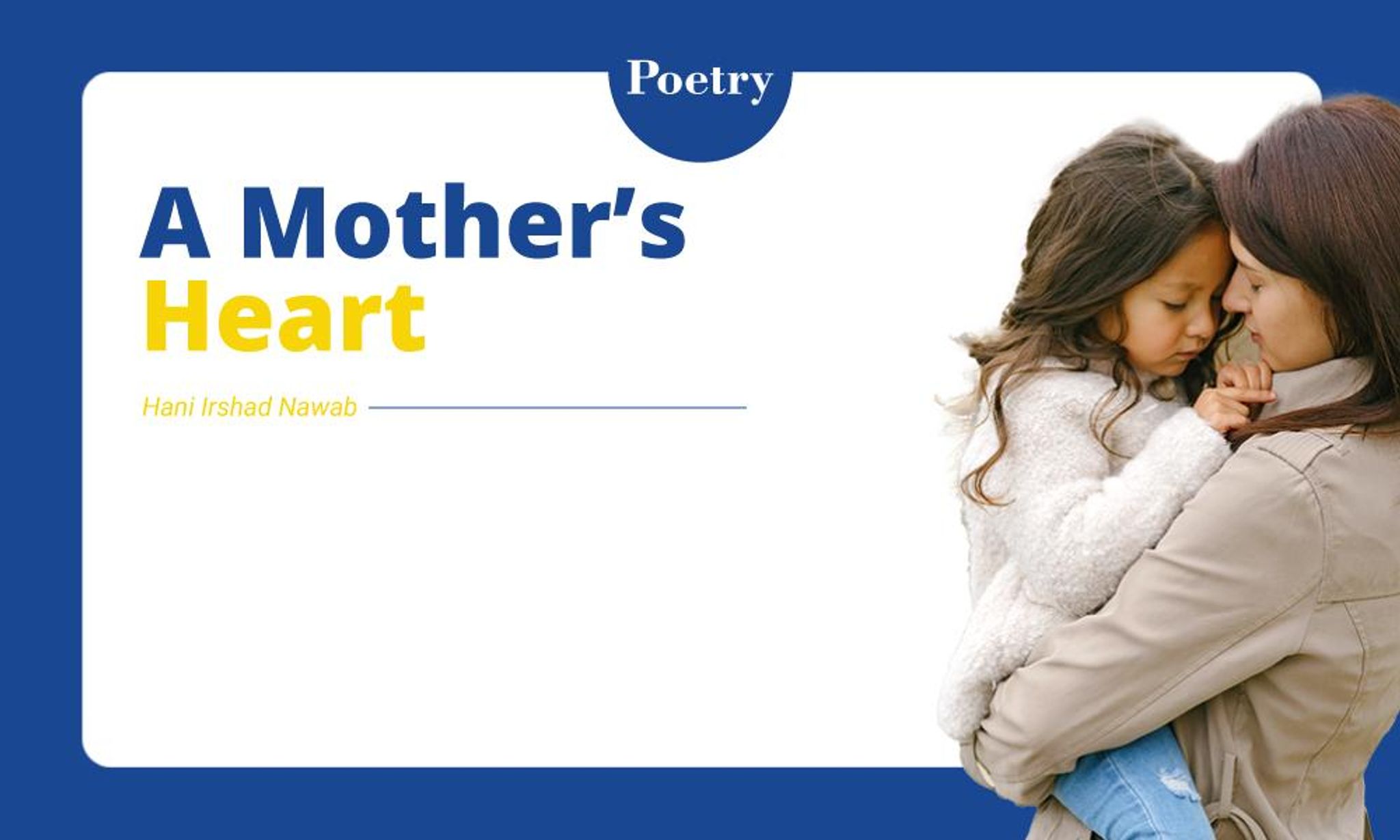 Poem title "A Mother's Heart" by Hani Irshad Nawab, with a photo of a mother comforting her daughter.