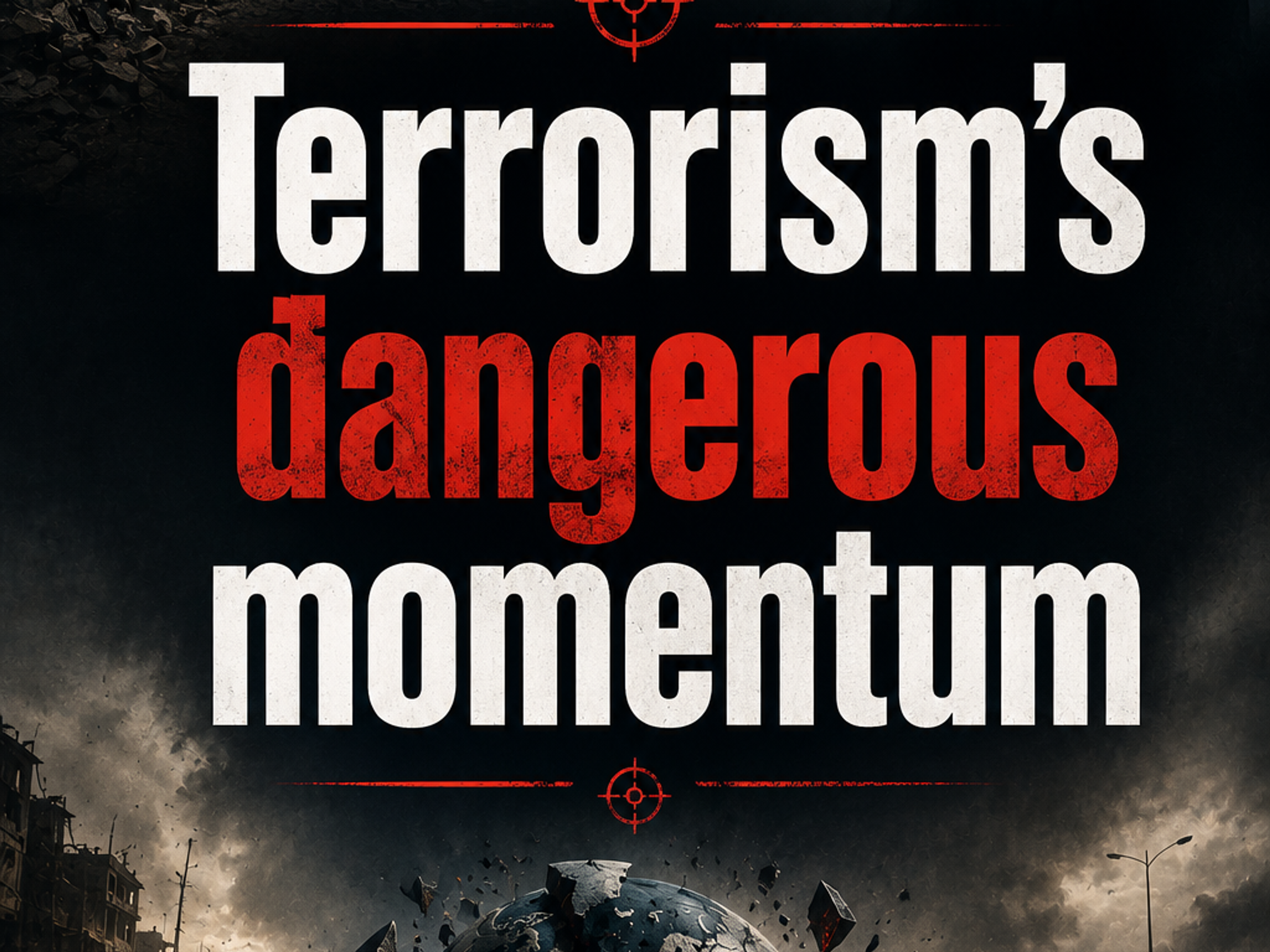 A poster titled 'Terrorism's dangerous momentum' depicting a masked gunman, a global map, destroyed cities, and a shattering Earth with fleeing people.