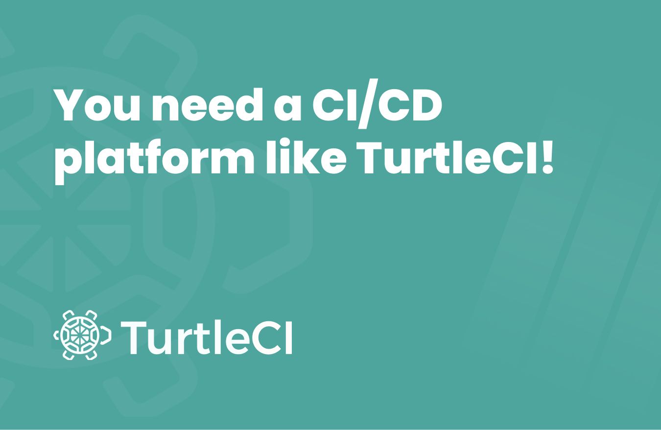 Why Do You Need a CI/CD Platform Like TurtleCI?