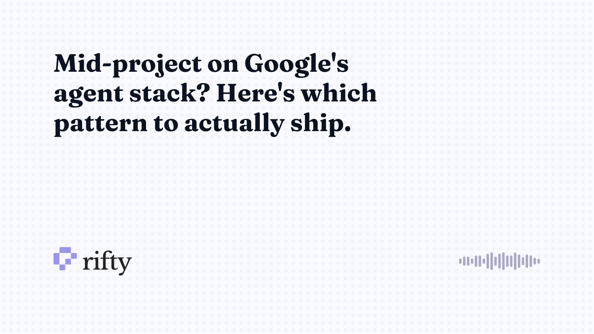 Agent design pattern google: which one should you ship?