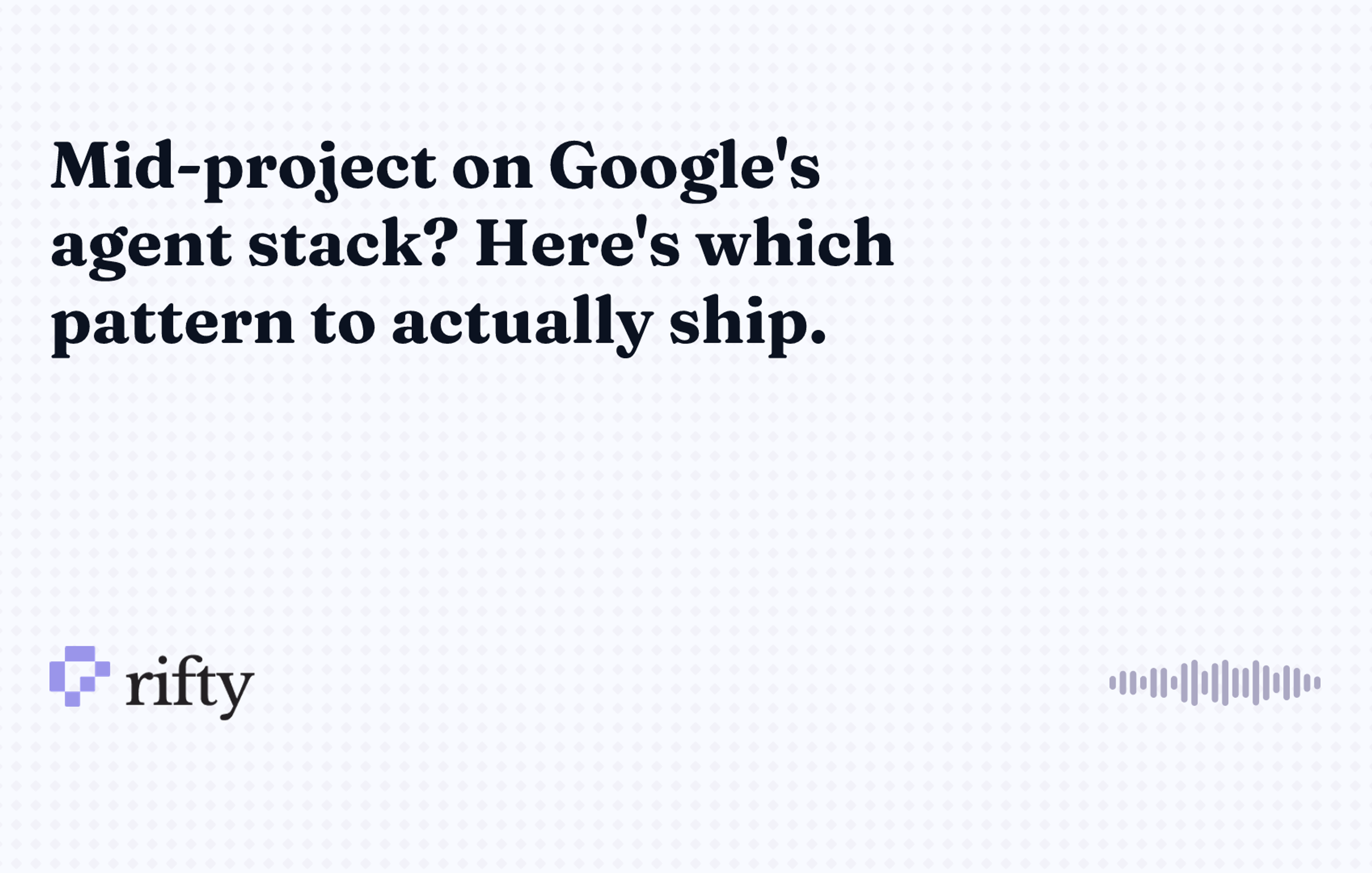 Agent design pattern google: which one should you ship?