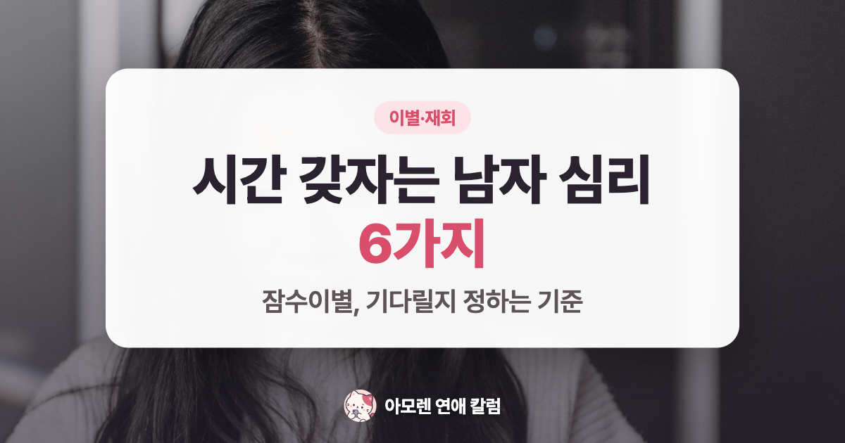 잠수이별·시간 갖자는 남자 심리 6가지와 기다릴지 정하는 기준