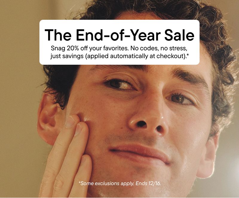 Man applying product to face with blurry background and text that reads "The End-of-Year Sale, snag 20% off your favorites. No codes, no stress, just savings (applied automatically at checkout).