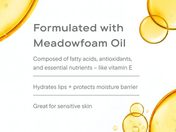 "Formulated with Meadowfoam Oil. Composed of fatty acids, antioxidants, and essentail nutrients - like vitamin E. Hydrates lips + protects moisture barrier. Great for sensitive skin." On white background with gold bubbles