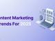Focus on the future: Top 10 content marketing trends for 2025