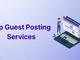 The Top 10 Guest Posting Services for 2025