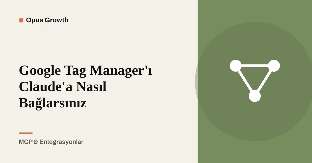 Google Tag Manager'ı Claude'a Bağlama ve Yazma Yetkisi
