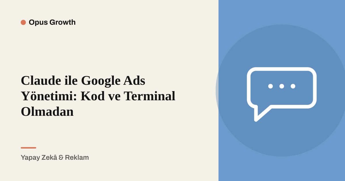 Claude ile Google Ads Yönetimi: Kod ve Terminal Olmadan
