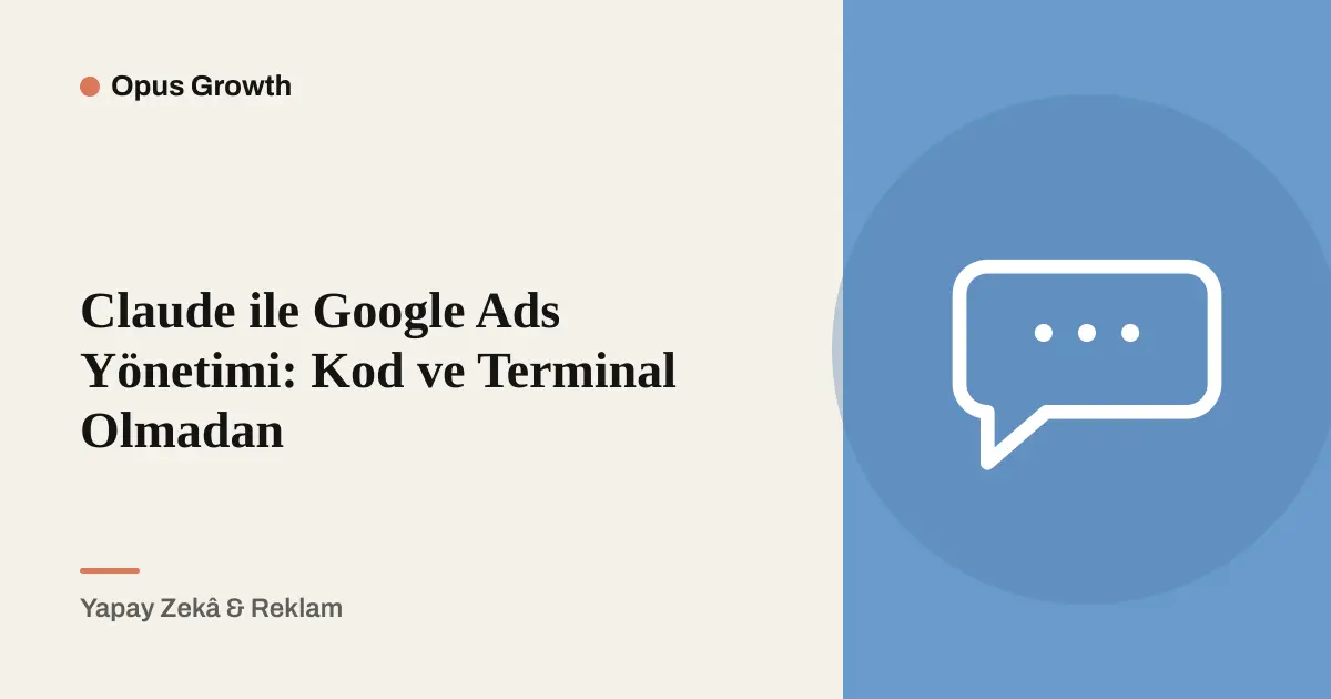 Claude ile Google Ads Yönetimi: Kod ve Terminal Olmadan