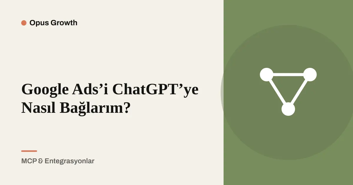 Google Ads’i ChatGPT’ye Nasıl Bağlarım? 9 Adımda Kurulum