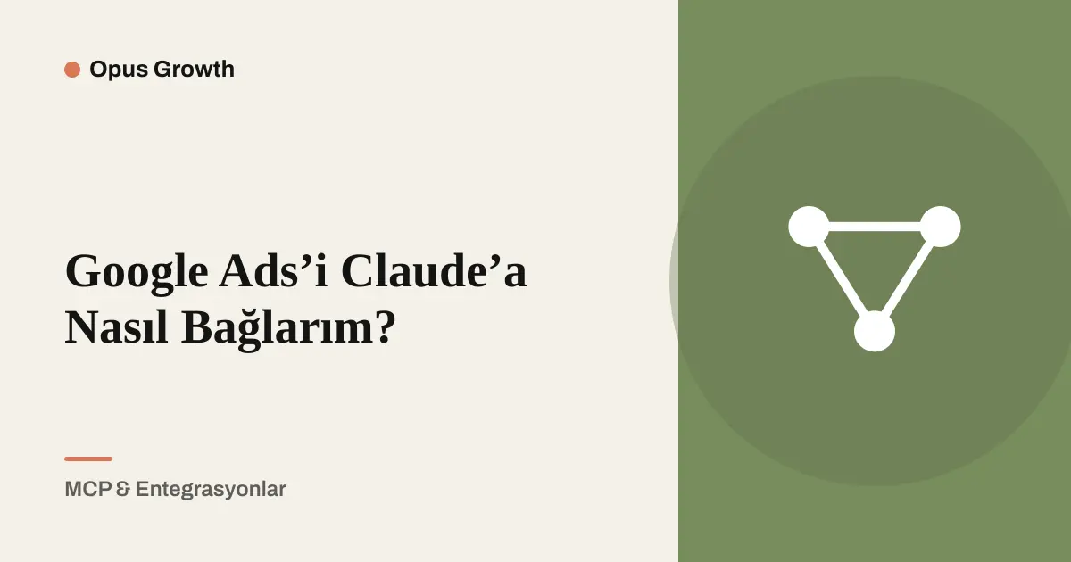 Google Ads'i Claude'a Bağlama: 6 Adımda Connector Kurulumu