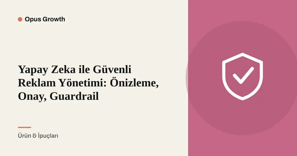 Yapay Zekâyla Güvenli Reklam Yönetimi: Onaysız Adım Atılmaz