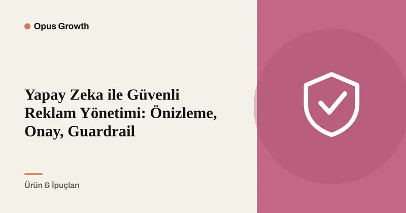 Yapay Zekâyla Güvenli Reklam Yönetimi: Onaysız Adım Atılmaz