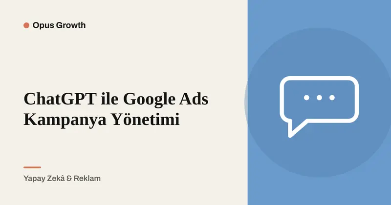 ChatGPT ile Google Ads Yönetimi: Rapordan Kampanyaya 8 İşlem
