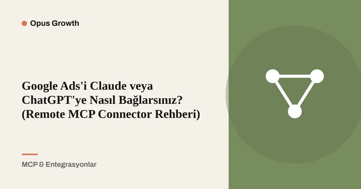 Google Ads'i Claude veya ChatGPT'ye Bağlama: Tek Adres