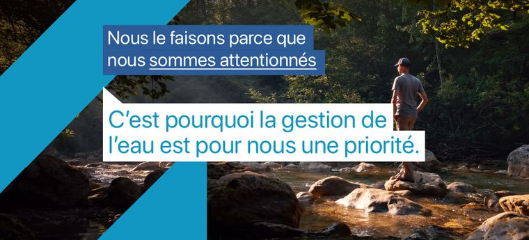 Nous nous occupons des plantes, des personnes et de la planète. Ainsi, veiller sur l'eau est également un engagement.