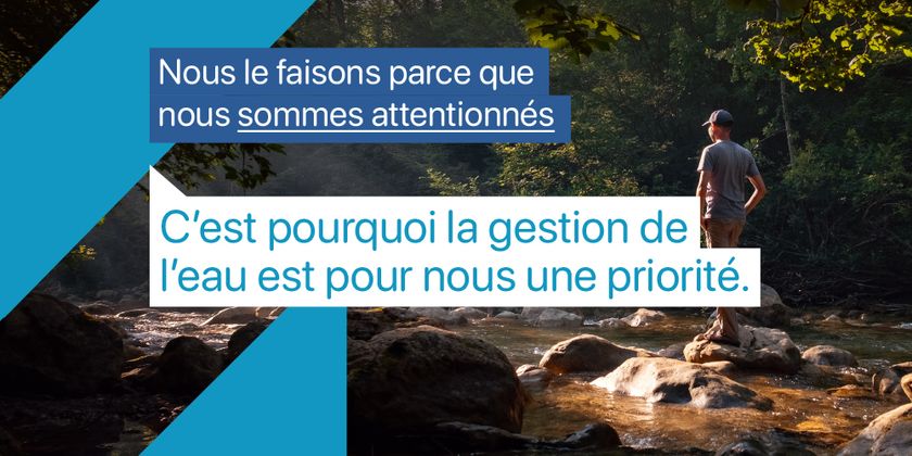 Nous nous occupons des plantes, des personnes et de la planète. Ainsi, veiller sur l'eau est également un engagement.