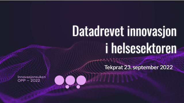 Innovasjonsuken OPP | Tekprat - Datadrevet Innovasjon I Helsesektoren