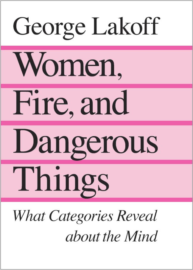 Women, Fire, and Dangerous Things, by George Lakoff