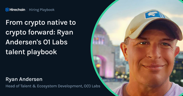 From crypto native to crypto forward: Ryan Andersen's O1 Labs talent playbook