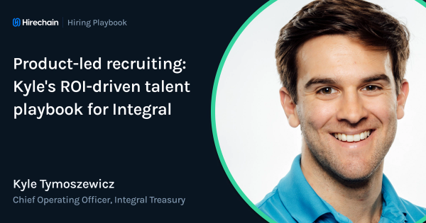 Product-led recruiting: Kyle's ROI-driven talent playbook for Integral 