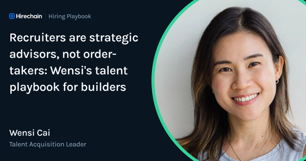 Recruiters are strategic advisors, not order-takers: Wensi's talent playbook for builders 