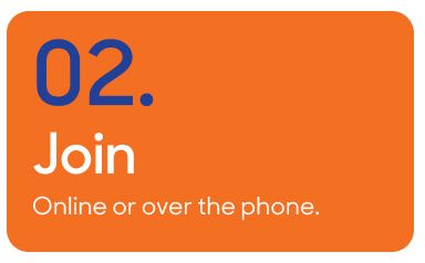 2 - Join - Online or over the phone.