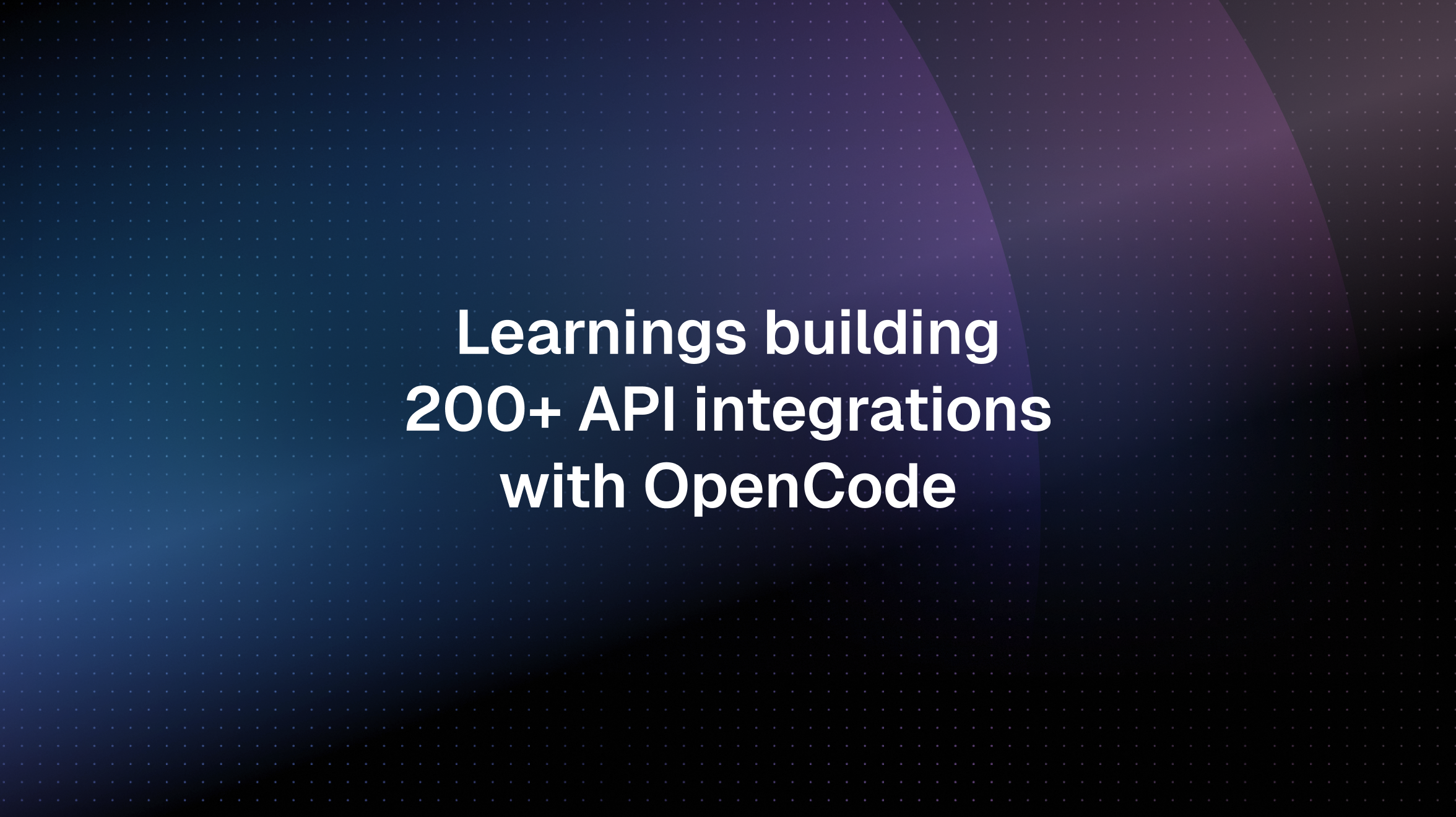 What we learned building 100 API integrations with OpenCode