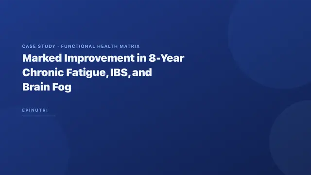 Case Study: Marked Improvement in 8-Year Chronic Fatigue, IBS, and Brain Fog Using the Functional Health Matrix