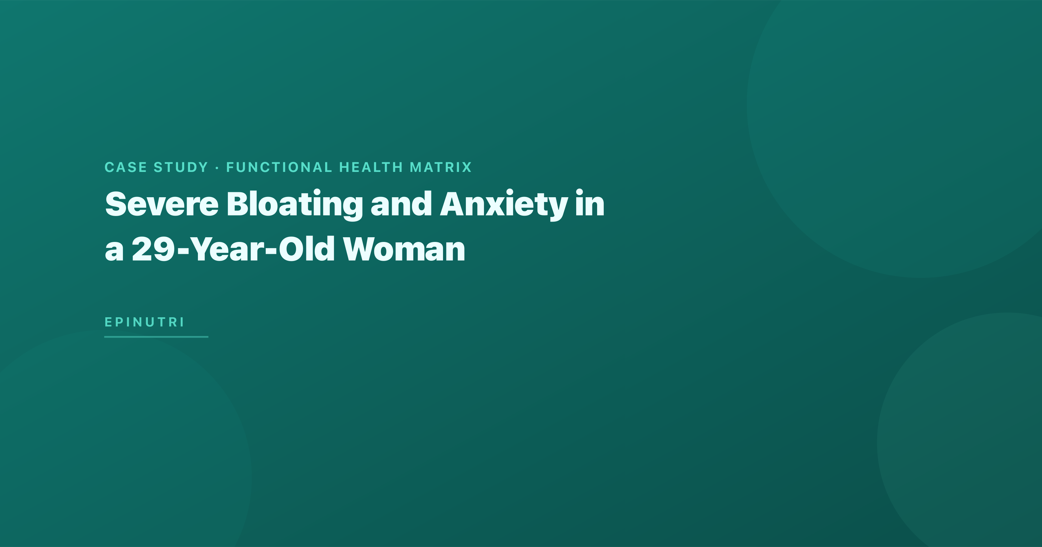 Case Study: Severe Bloating and Anxiety in a 29-Year-Old Woman — SIBO Eradication and Gut-Brain Axis Restoration Using the Functional Health Matrix