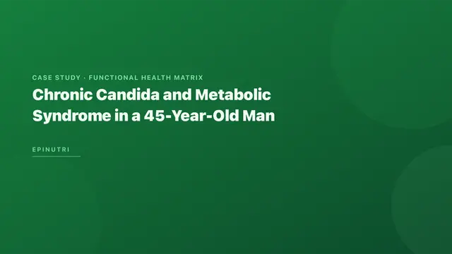 Case Study: Chronic Candida and Metabolic Syndrome in a 45-Year-Old Man — Yeast Eradication, Blood Sugar Stabilisation, and Weight Loss Using the Functional Health Matrix