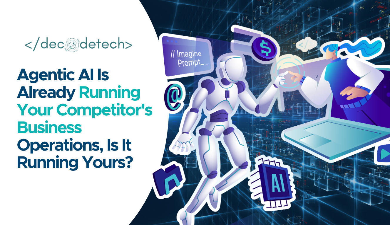 Agentic AI Is Already Running Your Competitor’s Business Operations, Is It Running Yours?