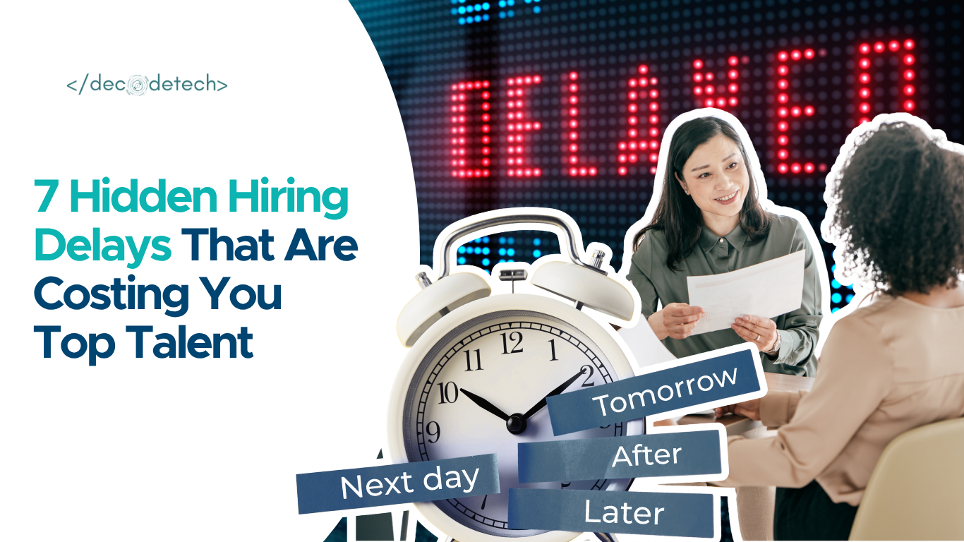 7 Hidden Hiring Delays That Are Costing You Top Talent