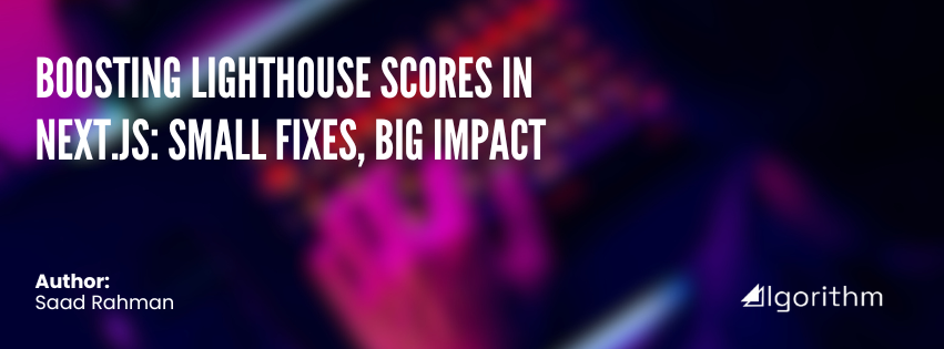 Banner image for a blog post titled ‘Boosting Lighthouse Scores in Next.js: Small Fixes, Big Impact’ by Saad Rahman, featuring a blurred background with purple and red tones and the Algorithm logo.