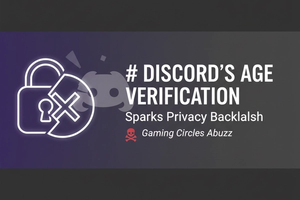 Discord's Global Age Verification Sparks Privacy Backlash in Gaming Circles