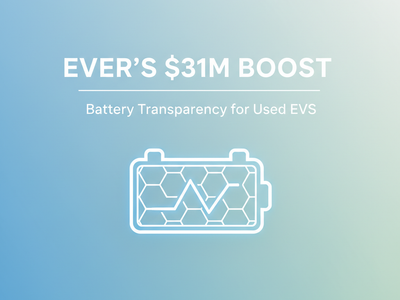 Ever's $31M Raise: Streamlining Used EV Market with Battery Transparency