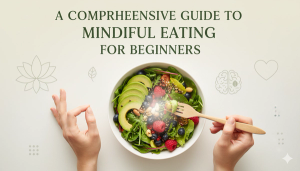 A Comprehensive Guide to Mindful Eating for Beginners