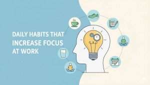 Daily Habits That Increase Focus at Work