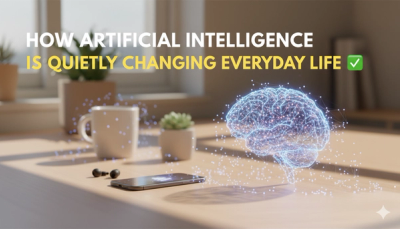 How Artificial Intelligence Is Quietly Changing Everyday Life