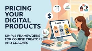 Pricing Your Digital Products: Simple Frameworks for Course Creators and Coaches