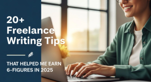 20+ Freelance Writing Tips That Helped Me Earn 6-Figures in 2025