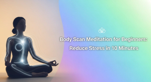 Body Scan Meditation for Beginners: Reduce Stress in 10 Minutes (2026 Guide)