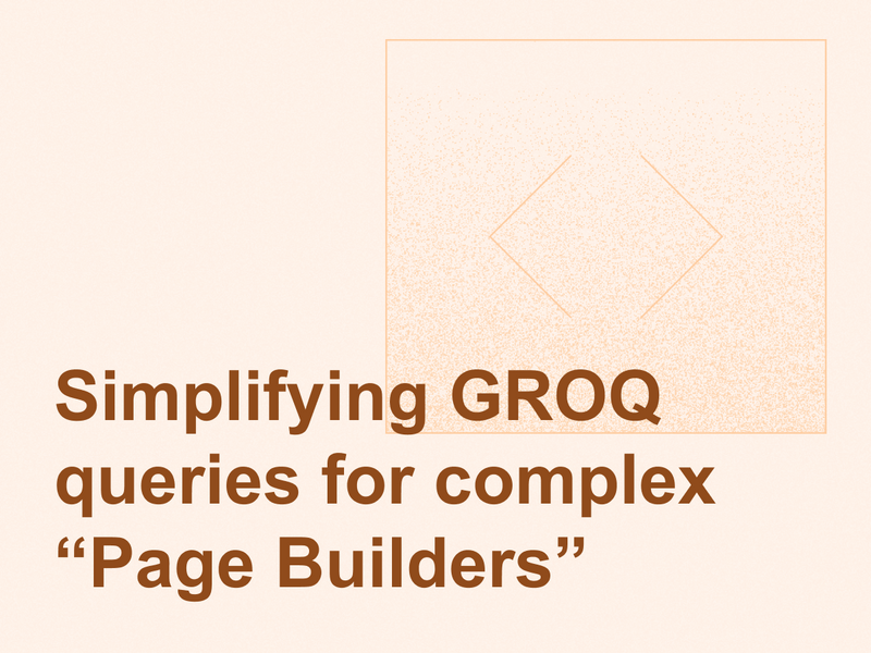 Simplifying GROQ queries for complex “Page Builders”