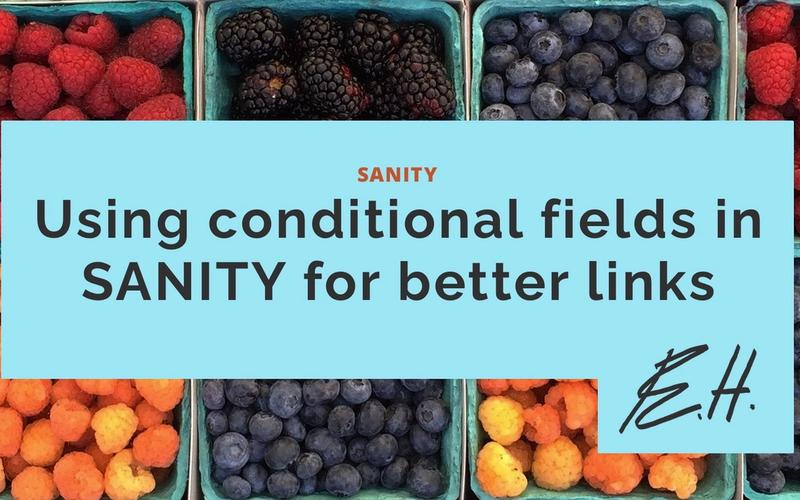 Using conditional fields in SANITY for better links